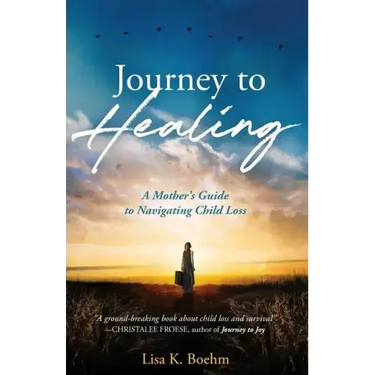 Journey to HEALING: A Mother's Guide to Navigating Child Loss