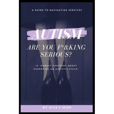 Autism, Are You F*&king Serious?: 12 Honest Chapters About Parenting An Autistic Child