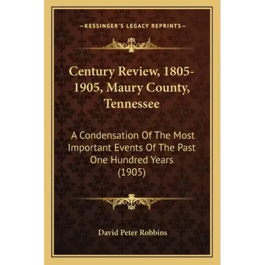 Century Review, 1805-1905, Maury County, Tennessee: A Condensation Of The Most Important Events Of The Past One Hundred Years (1905)