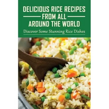 Delicious Rice Recipes From All Around The World: Discover Some Stunning Rice Dishes: Chinese Fried Rice Recipes