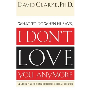 I Don't Love You Anymore: What to do when he says,