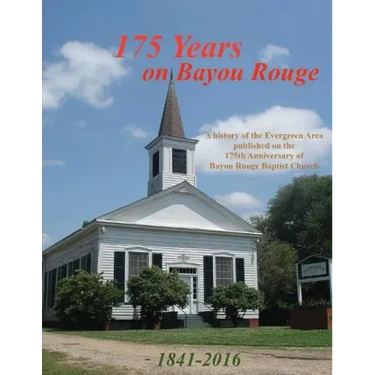 175 Years on Bayou Rouge 1841-2016: 175th Anniversary of Bayou Rouge Baptist Church