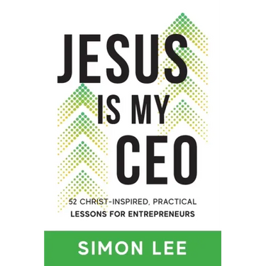 Jesus Is My CEO: 52 Christ-Inspired, Practical Lessons for Entrepreneurs