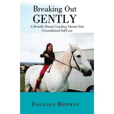 Breaking out Gently: A Brutally Honest Coaching Memoir into Unconditional Self-Love