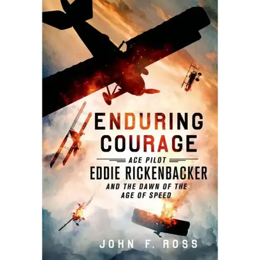 Enduring Courage: Ace Pilot Eddie Rickenbacker and the Dawn of th