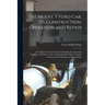 The Model T Ford Car, Its Construction, Operation and Repair: A Complete Practical Treatise Explaining the Operating Principles of All Parts of the Fo