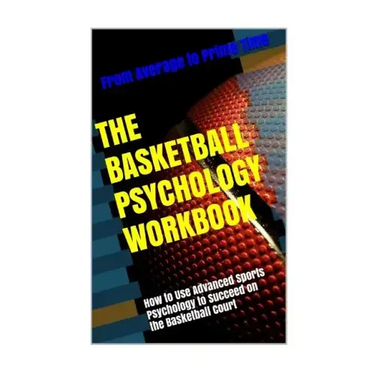 The Basketball Psychology Workbook: How to Use Sports Psychology to Succeed on the Basketball Court