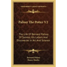 Palissy the Potter V2: The Life of Bernard Palissy of Saintes, His Labors and Discoveries in Art and Science