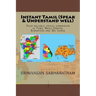 Instant Tamil (Speak & Understand well): Your reliable travel companion in Tamil Nadu (India), Singapore and Sri Lanka