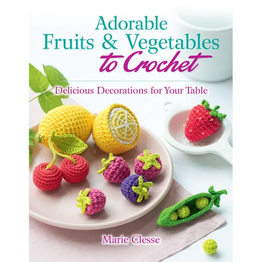 Adorable Fruits & Vegetables to Crochet: Delicious Decorations for Your Table