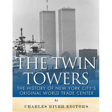 The Twin Towers: The History of New York City's Original World Trade Center