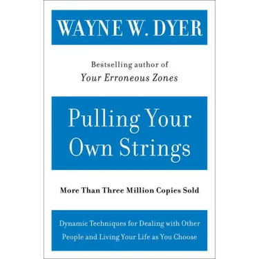 Pulling Your Own Strings: Dynamic Techniques for Dealing with Other People and Living Your Life as You Choose