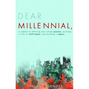 Dear Millennial,: A Compass To Defining Your Unique Purpose, Pursuing A Life Of Fulfillment, And Building A Legacy