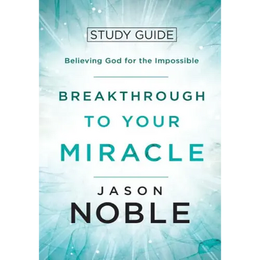 Breakthrough to Your Miracle: Study Guide: Believing God for the Impossible