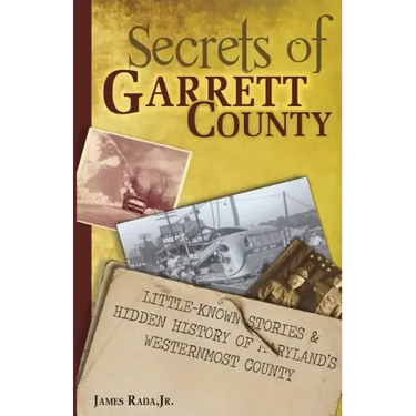 Secrets of Garrett County: Little-Known Stories & Hidden History of Maryland's Westernmost County