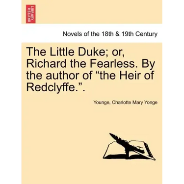 The Little Duke; Or, Richard the Fearless. by the Author of the Heir of Redclyffe..