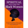 Spiritual Self-Care for Black Women: Powerful Spiritual Guide & Workbook to Help you Transform Your Life in 12 Months. Find Inner Peace and Happiness