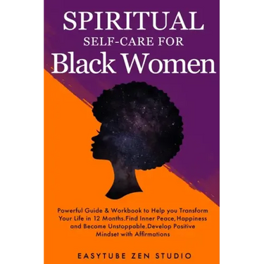 Spiritual Self-Care for Black Women: Powerful Spiritual Guide & Workbook to Help you Transform Your Life in 12 Months. Find Inner Peace and Happiness