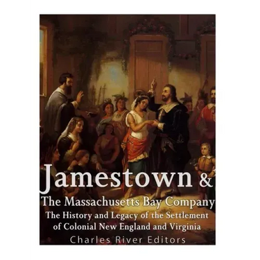 Jamestown and the Massachusetts Bay Colony: The History and Legacy of the Settlement of Colonial New England and Virginia