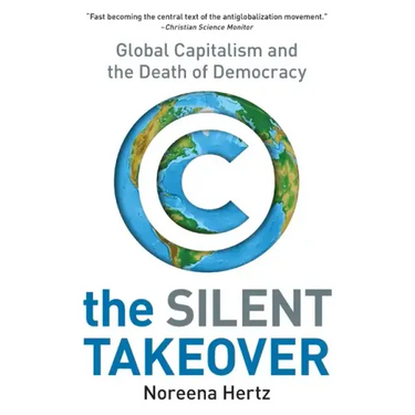 The Silent Takeover: Global Capitalism and the Death of Democracy