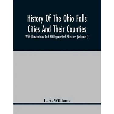 History Of The Ohio Falls Cities And Their Counties; With Illustrations And Bibliographical Sketches (Volume I)