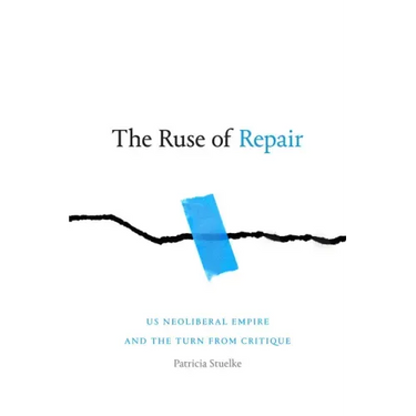The Ruse of Repair: US Neoliberal Empire and the Turn from Critique