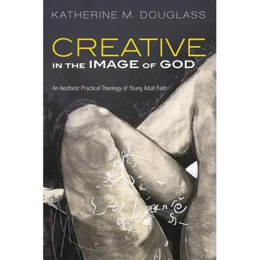 Creative in the Image of God: An Aesthetic Practical Theology of Young Adult Faith