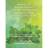 Manual of Management for the Cultivation and Industrial Process of Stevia: Basic treaty for the management of cultivation, maintenance, harvest and in