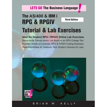The AS/400 & IBM i RPG & RPGIV Tutorial & Lab Exercises Third Edition: Stand Alone Tutorial & Lab Book for College or Corporate Courses
