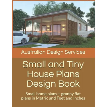Small and Tiny House Plans Design Book: Small home plans + granny flat plans in Metric and Feet and Inches