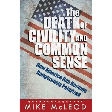 The Death of Civility and Common Sense: How America Can Pull Back from the Brink of Dangerous Polarization