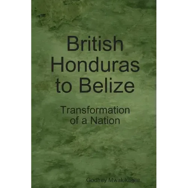 British Honduras to Belize: Transformation of a Nation