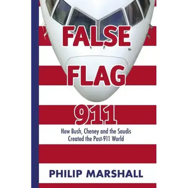 False Flag 911: How Bush, Cheney and the Saudis Created the Post-911 World