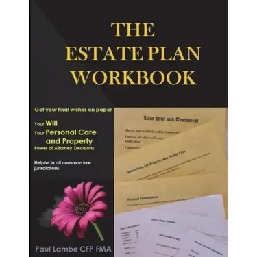 The Estate Plan Workbook: Get your final wishes on paper, Your Will, Your Personal Care and Property - Power of Attorney decisions