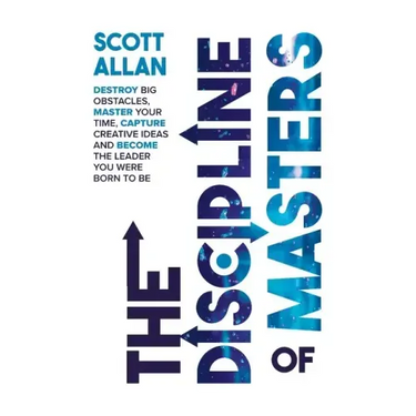 The Discipline of Masters: Destroy Big Obstacles, Master Your Time, Capture Creative Ideas and Become the Leader You Were Born to Be