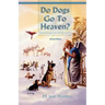 Do Dogs Go to Heaven? Revised Edition: Eternal Answers for Animal Lovers