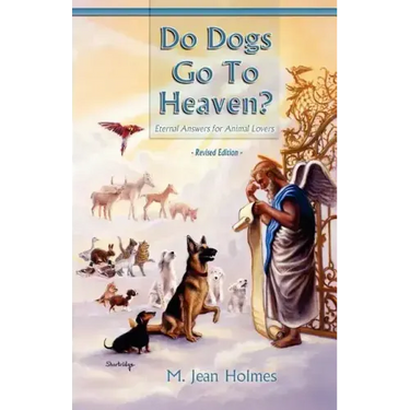Do Dogs Go to Heaven? Revised Edition: Eternal Answers for Animal Lovers
