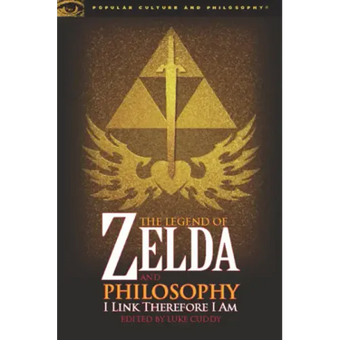 The Legend of Zelda and Philosophy: I Link Therefore I Am