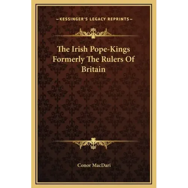 The Irish Pope-Kings Formerly the Rulers of Britain