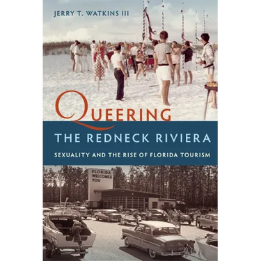 Queering the Redneck Riviera: Sexuality and the Rise of Florida Tourism