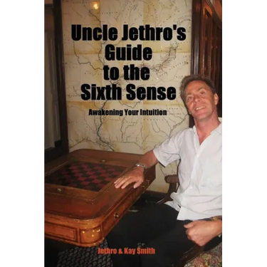 Uncle Jethro's Guide to the Sixth Sense: Awakening Your Intuition