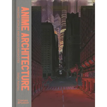 Anime Architecture: Imagined Worlds and Endless Megacities