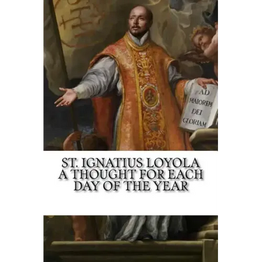 St. Ignatius Loyola: A Thought for Each Day of the Year