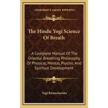 The Hindu Yogi Science of Breath: A Complete Manual of the Oriental Breathing Philosophy of Physical, Mental, Psychic and Spiritual Development
