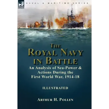 The Royal Navy in Battle: an Analysis of Sea-Power and Actions During the First World War, 1914-18
