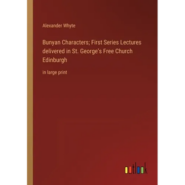 Bunyan Characters; First Series Lectures delivered in St. George's Free Church Edinburgh: in large print