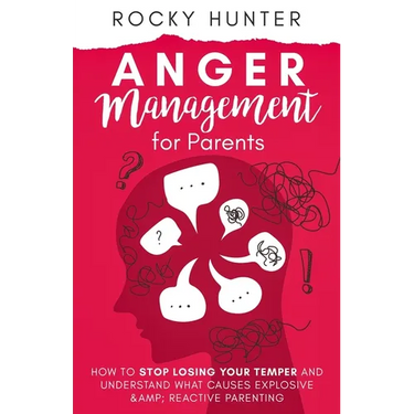 Anger Management for Parents: How to Stop Losing Your Temper and Understand What Causes Explosive and Reactive Parenting