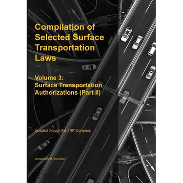 Compilation of Selected Surface Transportation Laws Vol. 3: Surface Transportation Authorizations (Part II)