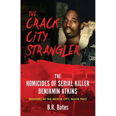 The Crack City Strangler: The Homicides Of Serial Killer Benjamin Atkins