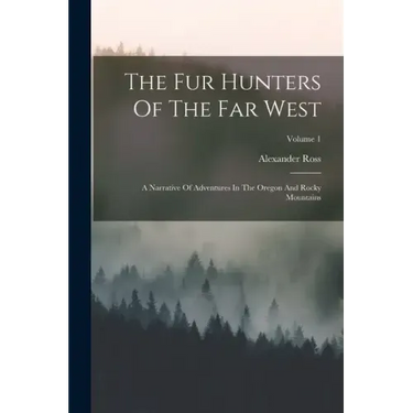 The Fur Hunters Of The Far West: A Narrative Of Adventures In The Oregon And Rocky Mountains; Volume 1